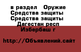  в раздел : Оружие. Средства защиты » Средства защиты . Дагестан респ.,Избербаш г.